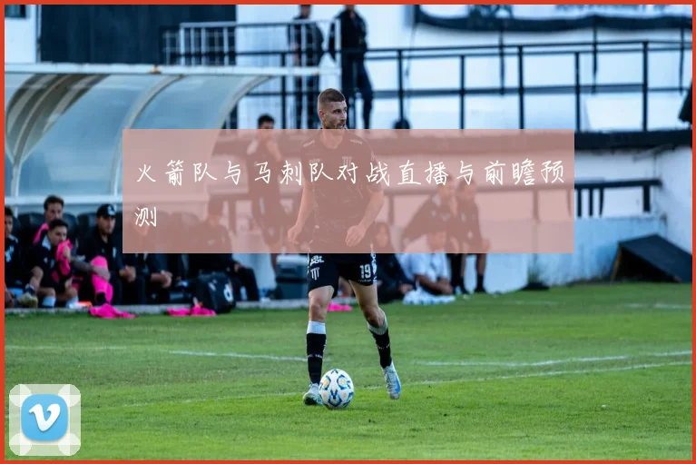 火箭队与马刺队对战直播与前瞻预测