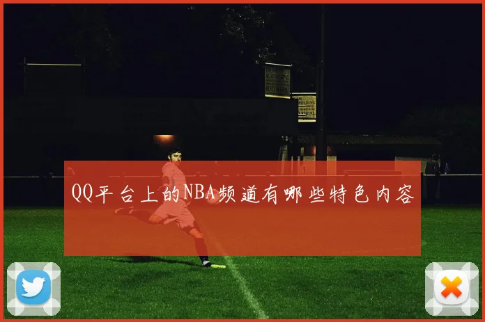 QQ平台上的NBA频道有哪些特色内容