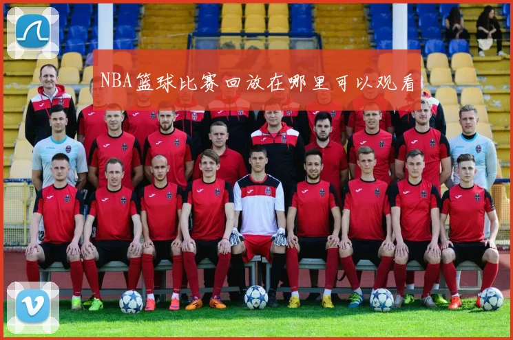 NBA篮球比赛回放在哪里可以观看