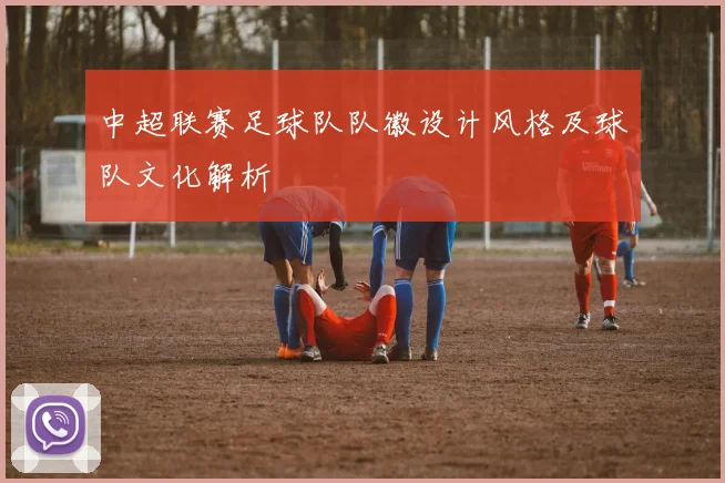 中超联赛足球队队徽设计风格及球队文化解析
